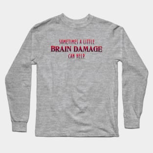 Sometimes a little Brain Damage Long Sleeve T-Shirt